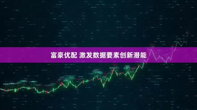 富豪优配 激发数据要素创新潜能