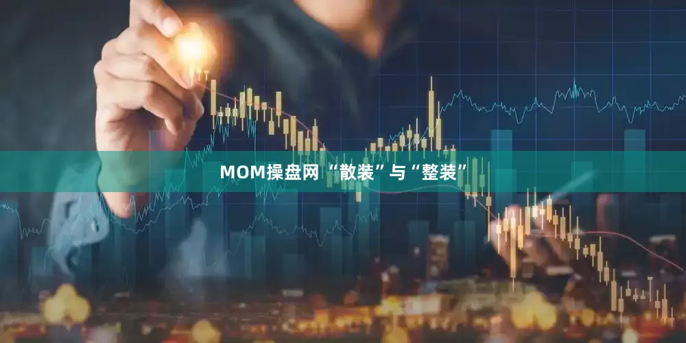 MOM操盘网 “散装”与“整装”