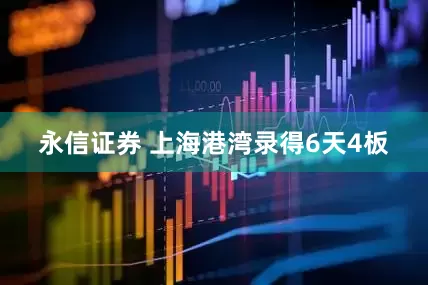 永信证券 上海港湾录得6天4板